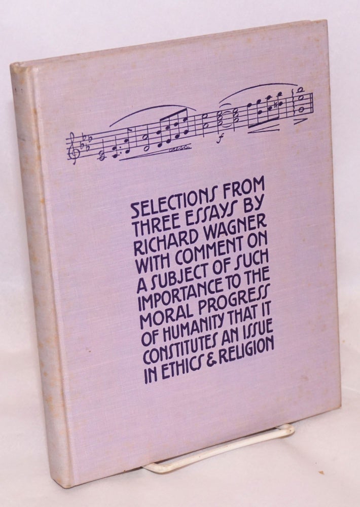 Cat.No: 160499 Selections from three essays by Richard Wagner with comment on a subject of such importance to the moral progress of humanity that it constitutes an issue in ethics & religion. Richard Wagner.