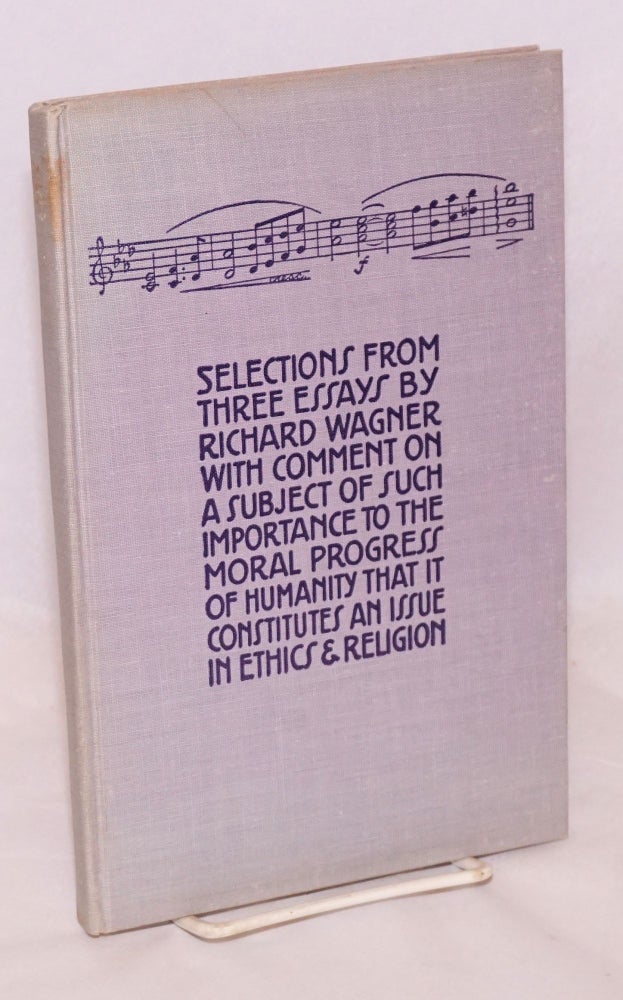 Cat.No: 160501 Selections from three essays by Richard Wagner with comment on a subject of such importance to the moral progress of humanity that it constitutes an issue in ethics & religion. Richard Wagner.