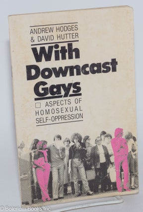 Cat.No: 16055 With Downcast Gays: aspects of homosexual self-oppression. Andrew Hodges,...