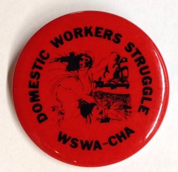 Cat.No: 160599 Domestic Workers Struggle / WSWA-CHA [pinback button]. Western Service Workers Association - California Homemakers Association.