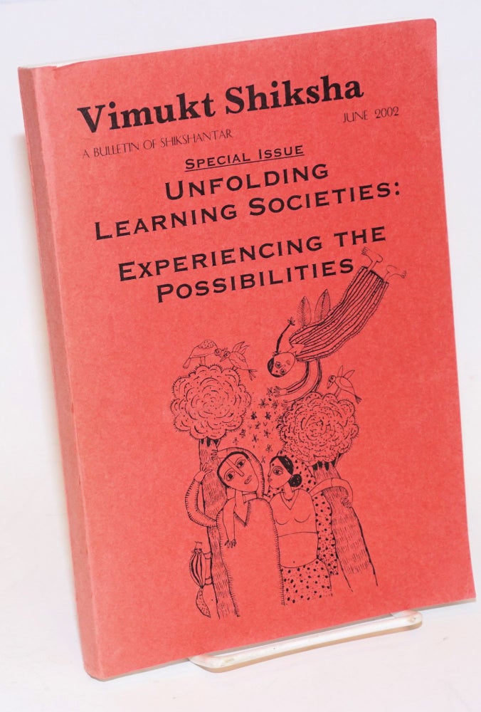 Cat.No: 160723 Vimukt Shiksha: A Bulletin of Shikshantar. June 2002. Special issue: Unfolding Learning Societies: Experiencing the Possibilities. Manish Jain, Shilpa Jain.