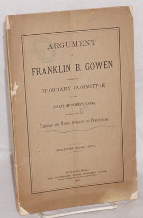 Cat.No: 161287 Argument of Franklin B. Gowen, before the Judiciary Committee of the...