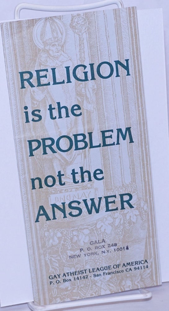 Cat.No: 161450 Religion is the problem not the answer [brochure]. Gay Atheists League of America.