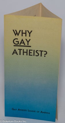 Cat.No: 161454 Why GAY atheist? [brochure]. Gay Atheists League of America