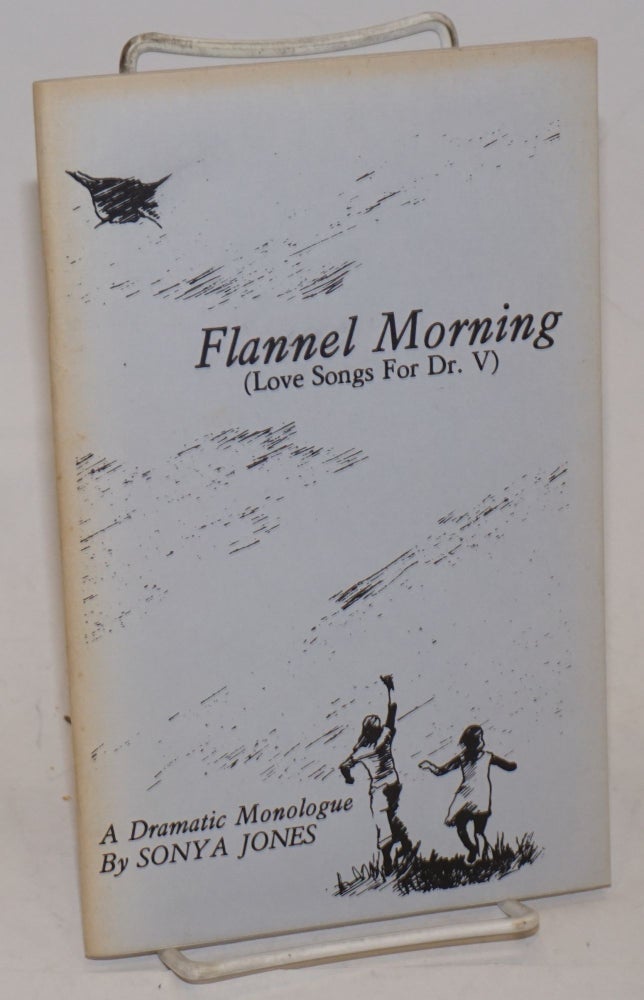 Cat.No: 161462 Flannel Morning (love songs for Dr. V) a dramatic monologue. Sonya Jones, pen, ink, Alix Kenagy.