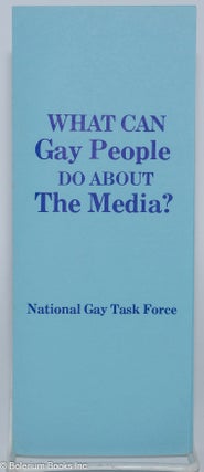 Cat.No: 161491 What can gay people do about the media? [brochure]. National Gay Task Force