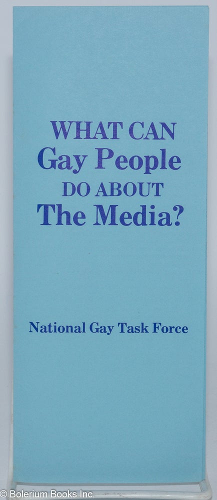 Cat.No: 161491 What can gay people do about the media? [brochure]. National Gay Task Force.