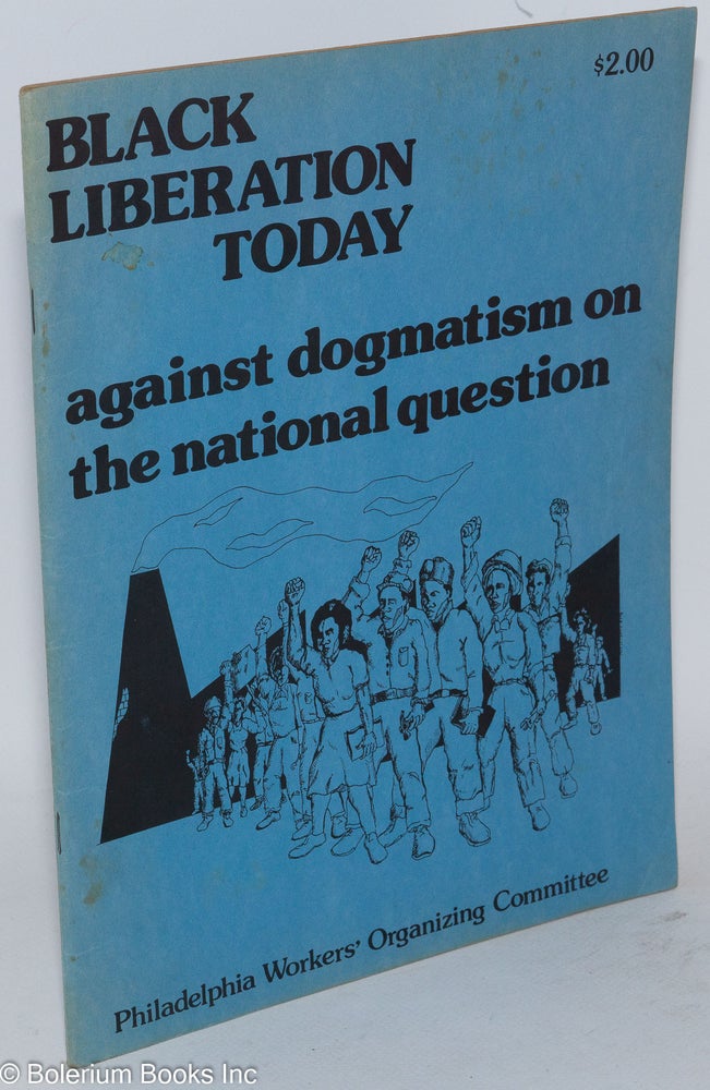 Cat.No: 161604 Black liberation today; against dogmatism on the national question. Philadelphia Workers' Organizing Committee.