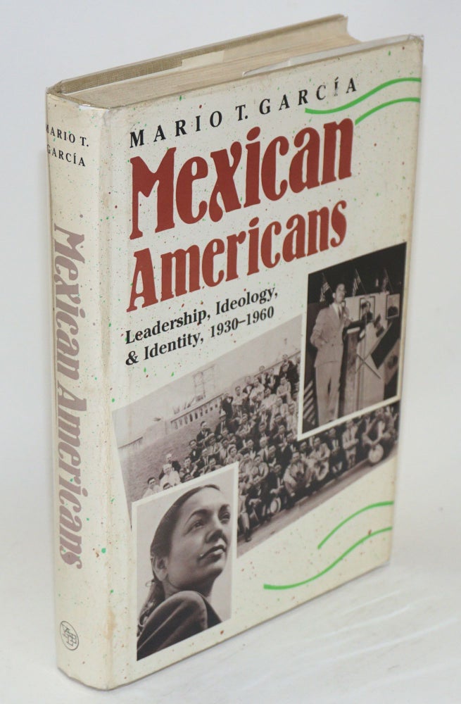 Cat.No: 161624 Mexican Americans; leadership, ideology, & identity, 1930-1960. Mario T. Garcia.