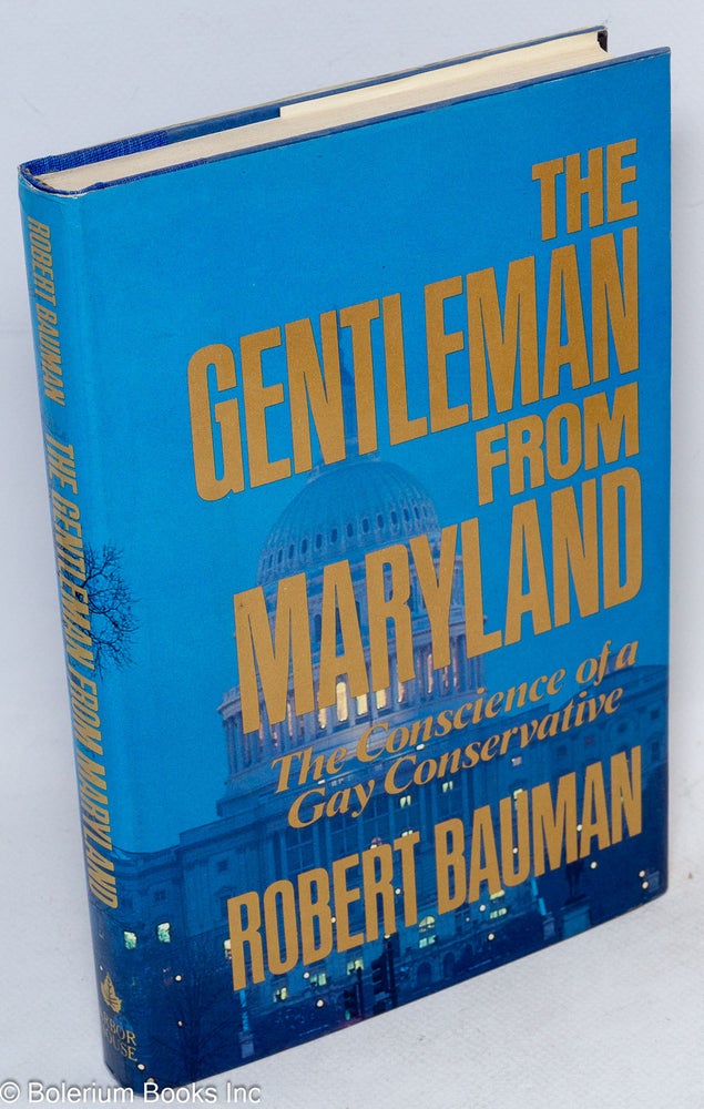 Cat.No: 16174 The Gentleman from Maryland: the conscience of a gay conservative. Robert E. Bauman.
