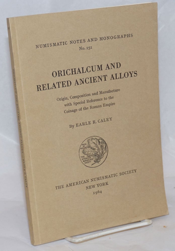 Cat.No: 161746 Orichalcum and Related Ancient alloys: origin, composition, and manufacture, with special reference to the coinage of the Roman Empire. Earle R. Caley.