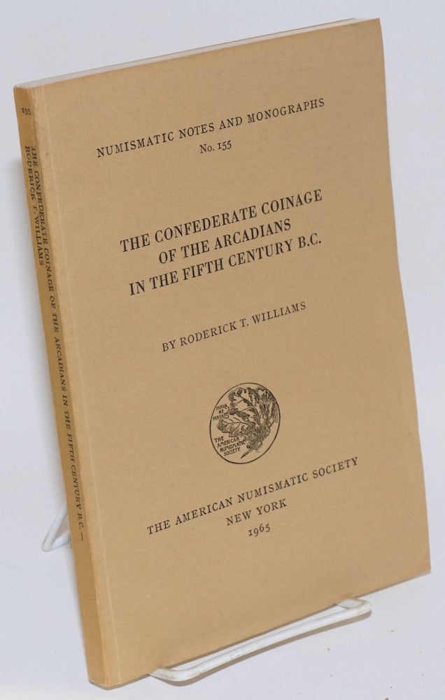 Cat.No: 161750 The Confederate Coinage of the Arcadians in the Fifth Century B.C. Roderick T. Williams.