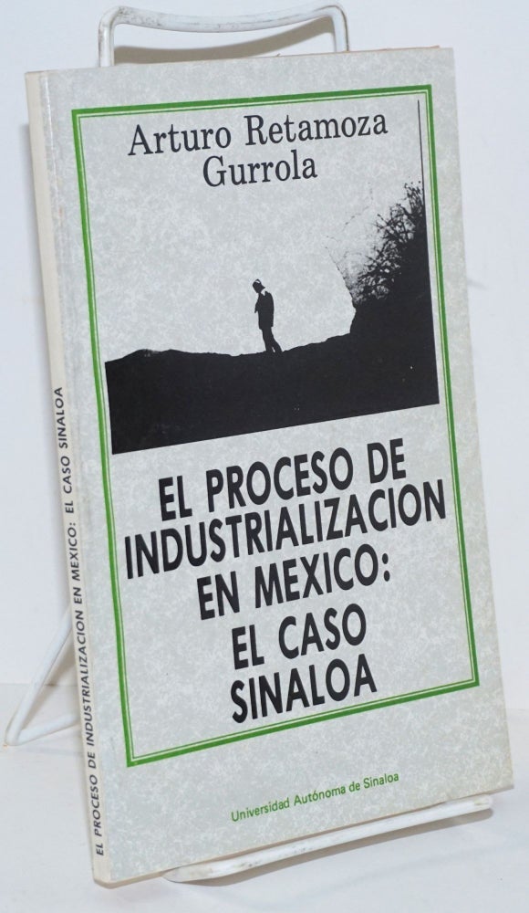 Cat.No: 161851 El Proceso de Industrialización en México: el caso de Sinola. Arturo Retamoza Gurrola.