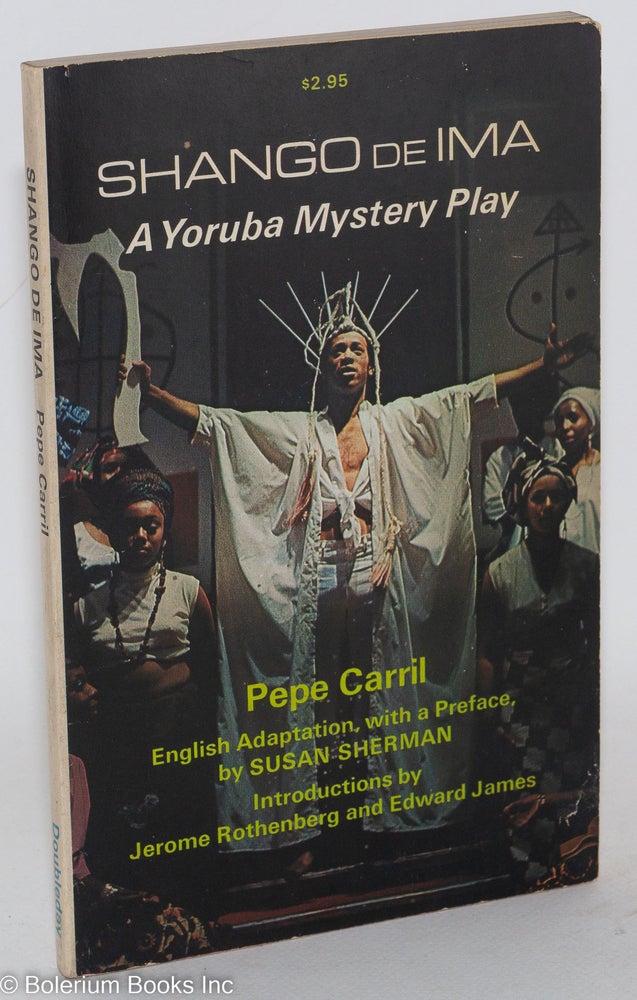 Cat.No: 161916 Shango de ima; a Yoruba mystery play, English adaptation by Susan Sherman, introductions by Jerome Rothenberg and Edward James. Pepe Carril.