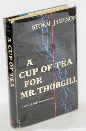 Cat.No: 16197 A cup of tea for Mr. Thorgill: a novel of pride and corruption. Storm Jameson