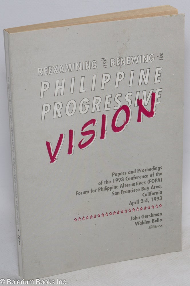 Cat.No: 162024 Reexamining and renewing the Philippine progressive vision; papers and proceedings of the 1993 conference of the Forum for Philippine alternatives (FOPA), San Francisco Bay Area, California April 2-4, 1993. John Gershman, Walden Bello.