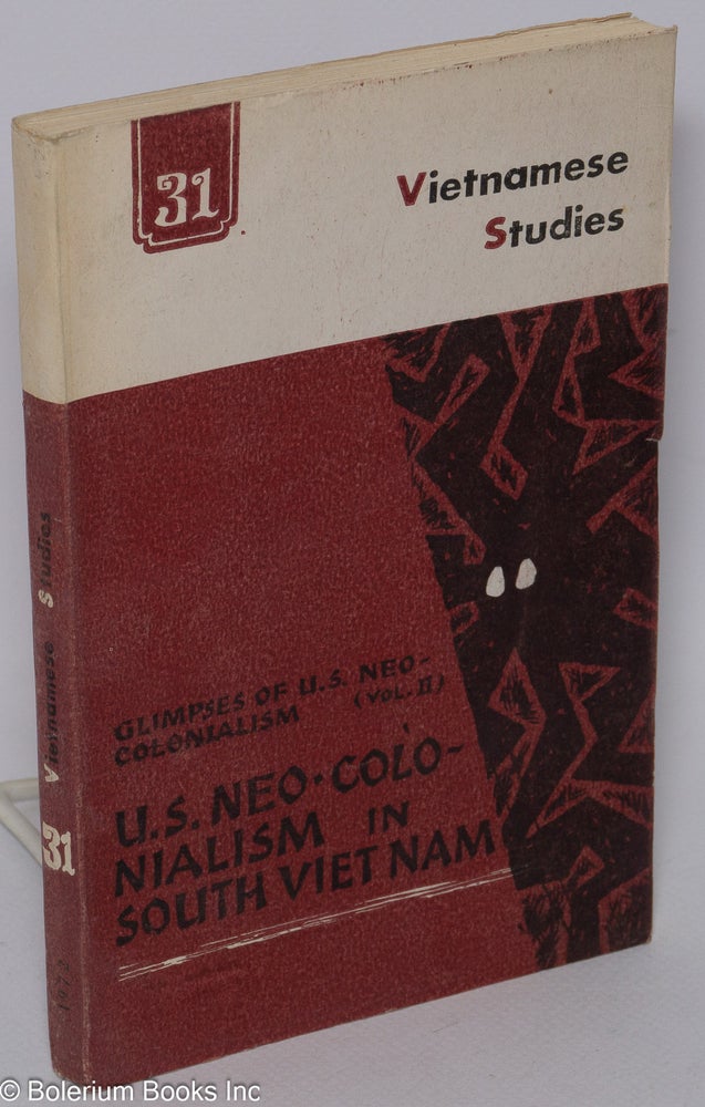 Cat.No: 162322 Vietnamese studies no. 31: Glimpses of U. S. neo-colonialism (vol. II). US Neo-colonialism in South Viet Nam