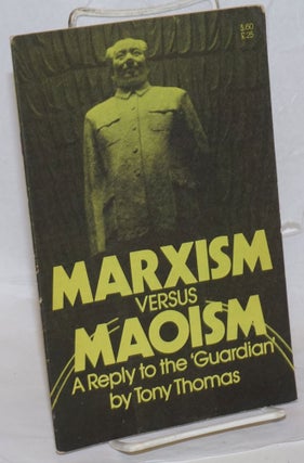 Cat.No: 162505 Marxism versus Maoism; a reply to the 'Guardian'. Tony Thomas