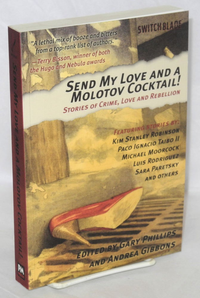 Cat.No: 162852 Send my love and a molotov cocktail! Stories of crime, love and rebellion. Featuring stories by Kim Stanley Robinson, Paco Ignacio Taibo II, Michael Moorcock, Sara Paretsky and others. Gary Phillips, eds Andrea Gibbons.