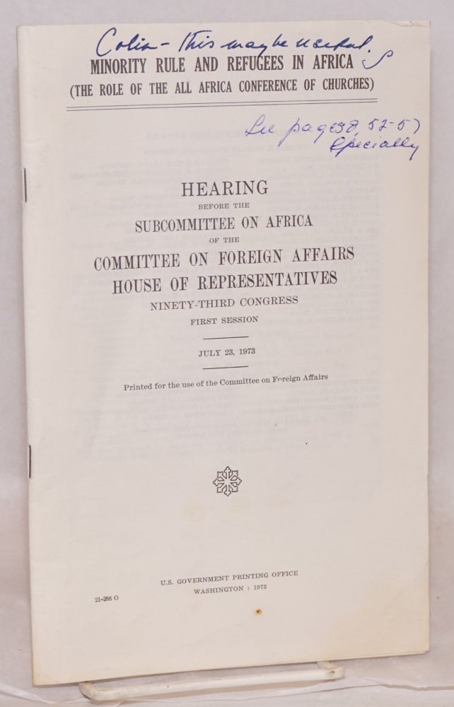 Cat.No: 163191 Minority rule and refugees in Africa (the role of the All Africa Conference of Churches) hearing before the Subcommittee on Africa of the Committee on Foreign Affairs House of Representatives, ninety-third congress, first session, July 23, 1973. United States Congress House of Representatives.