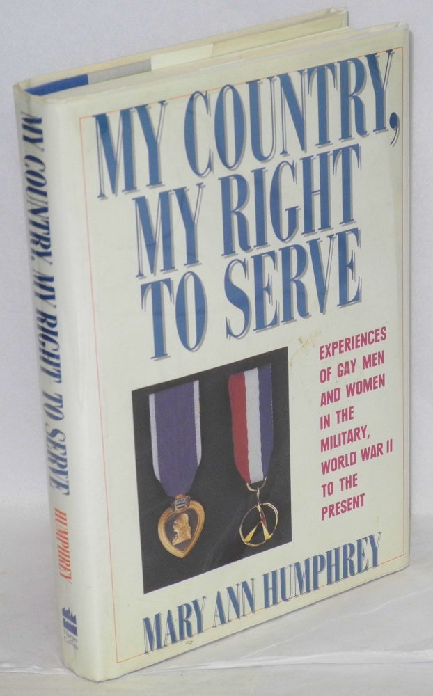 Cat.No: 163556 My country, my right to serve; experiences of gay men and women in the military, World War II to the present. Mary Ann Humphrey.