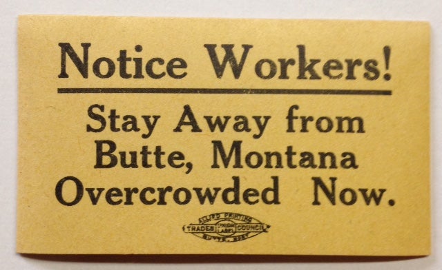 Cat.No: 164477 Notice workers! Stay away from Butte, Montana. Overcrowded now [adhesive label]