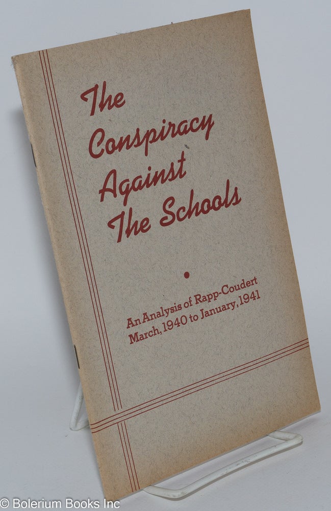 Cat.No: 164733 The conspiracy against the schools: An analysis of Rapp-Coudert, March 1940 to January, 1941. Committee for the Defense of Public Education.