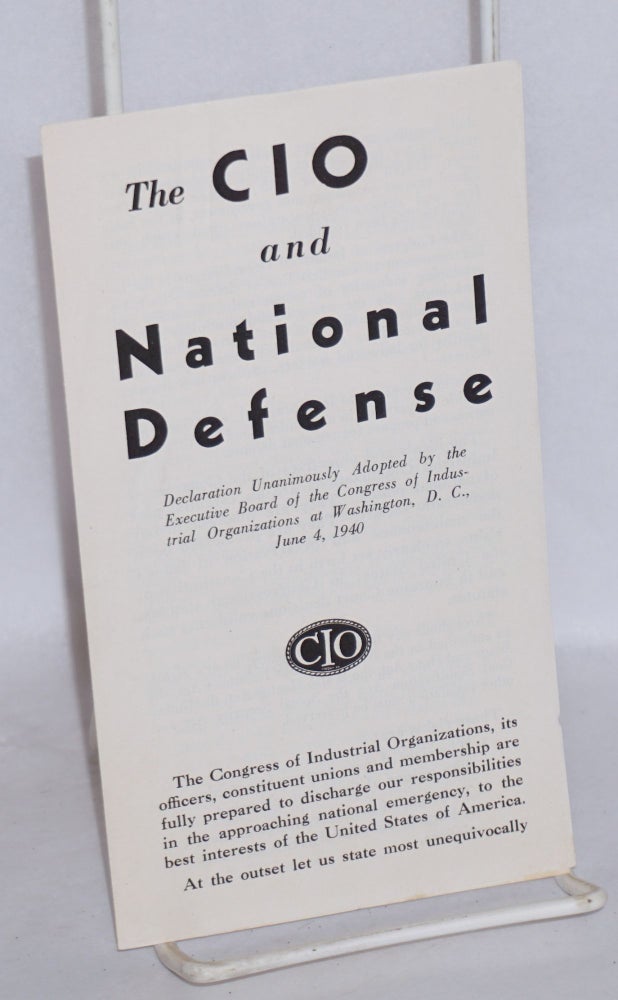 Cat.No: 164750 The CIO and National Defense: Declaration unanimously adopted by the Executive Board of the Congress of Industrial Organizations at Washington, D.C., June 4, 1940. Congress of Industrial Organizations.
