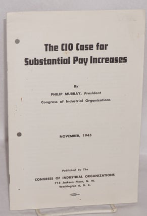 Cat.No: 164782 The CIO case for substantial pay increases. Philip Murray