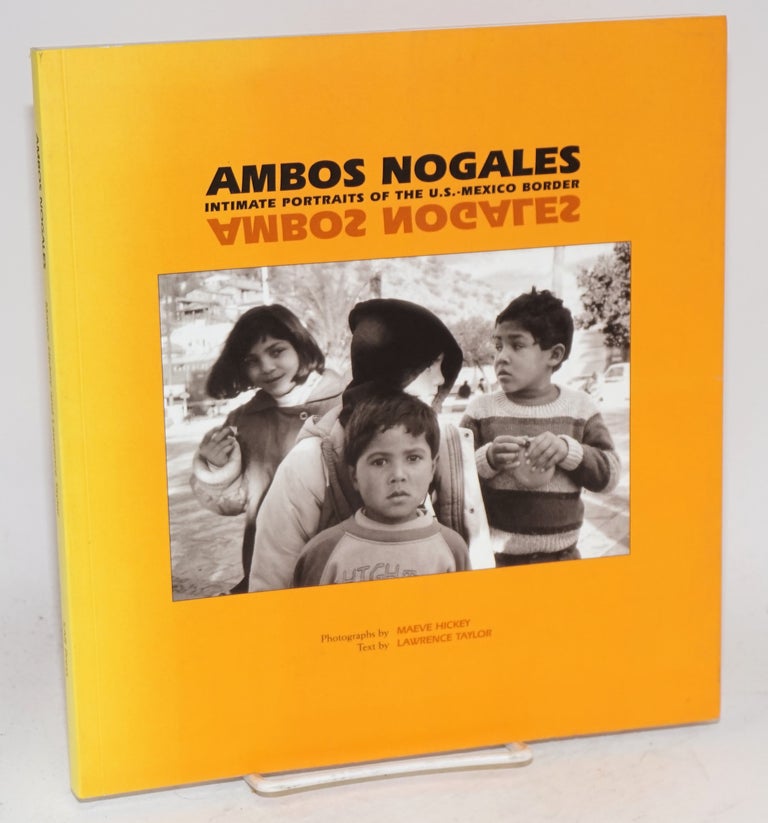 Cat.No: 165190 Ambos Nogales; intimate portraits of the U.S. - Mexico border. Lawrence Taylor, Maeve Hickey.