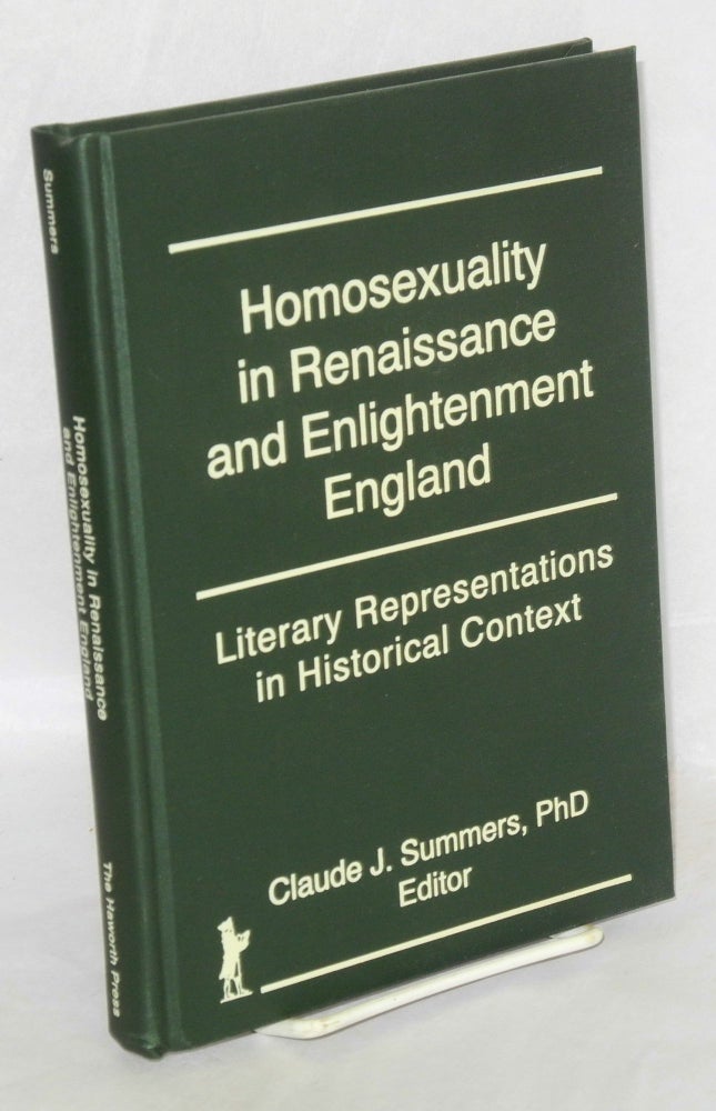 Cat.No: 165219 Homosexuality in Renaissance and Enlightenment England: literary representations in historical context. Claude J. Summers, Ph D.