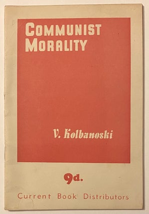 Cat.No: 165361 Communist morality. Introduction by L. Harry Gould. V. Kolbanoski