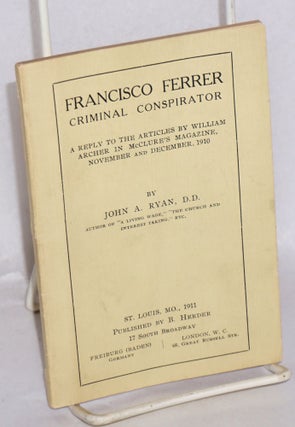 Cat.No: 165427 Francisco Ferrer, criminal conspirator. A reply to articles by William...