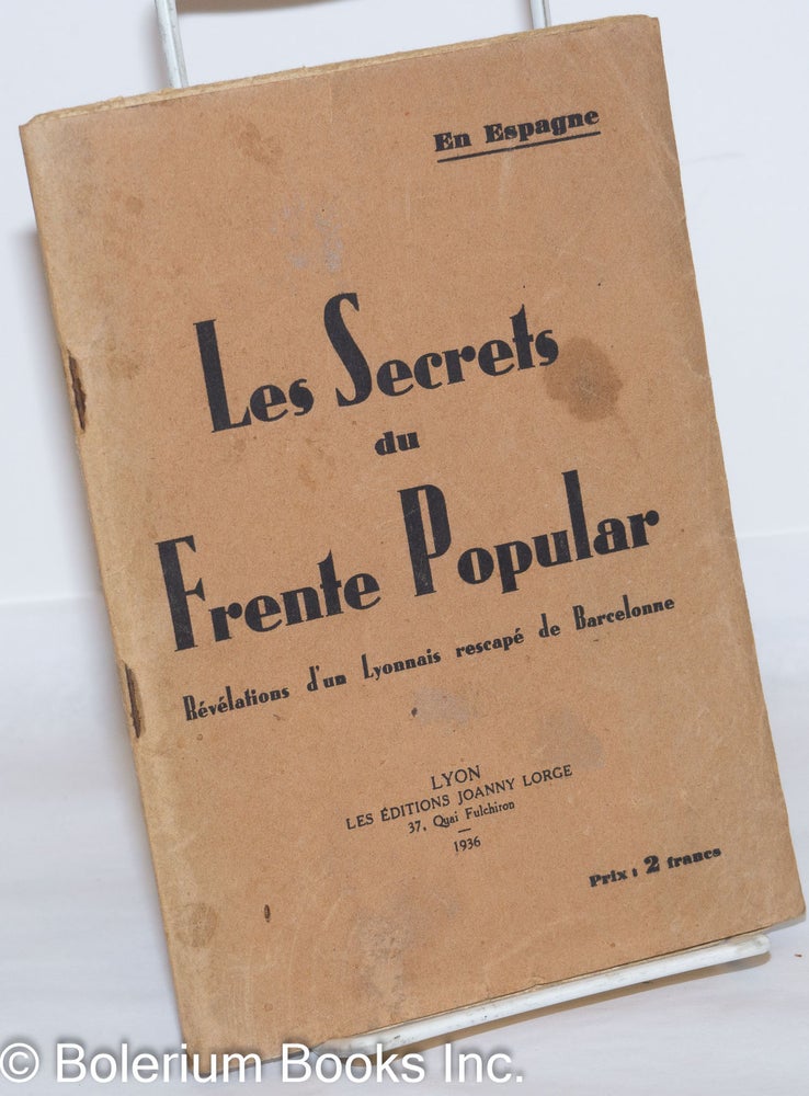 Cat.No: 165554 Les Secrets du Frente Popular, révélations d'un Lyonnais rescapé de Barcelonne. [At head of title page:] En Espagne
