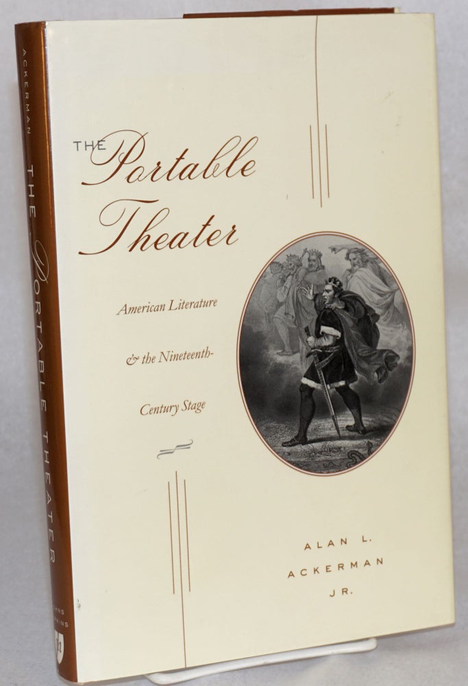 Cat.No: 165648 The portable theater; American literature & the nineteenth-century stage. Alan L. Ackerman, Jr.