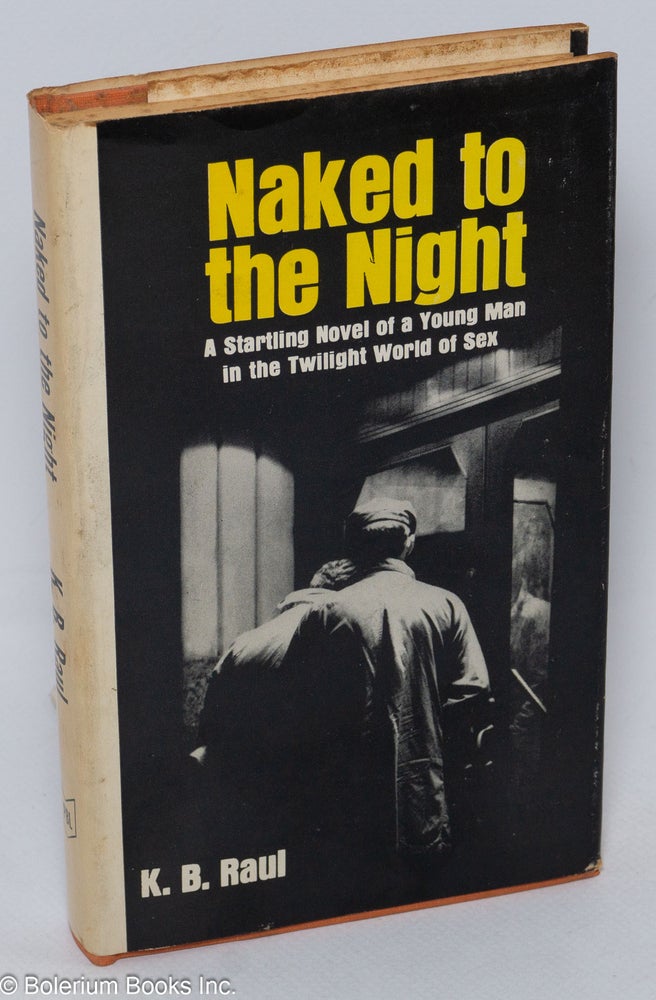 Cat.No: 16567 Naked to the Night: a startling novel of a young man in the twilight world of sex (cover subtitle). K. B. Raul, Shailer Upton Lawton.