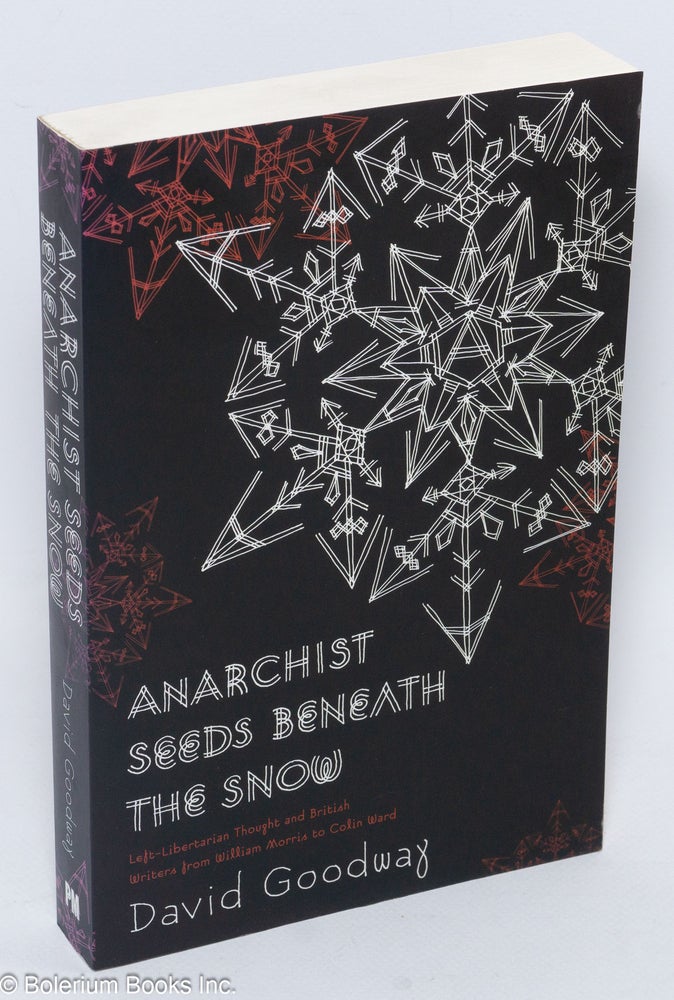 Cat.No: 165678 Anarchist Seeds Beneath the Snow: Left-Libertarian Thought and British Writers from William Morris to Colin Ward. David Goodway.