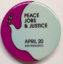 Cat.No: 165696 Peace, Jobs, and Justice; April 20, San Francisco [pinback button]. Jobs...