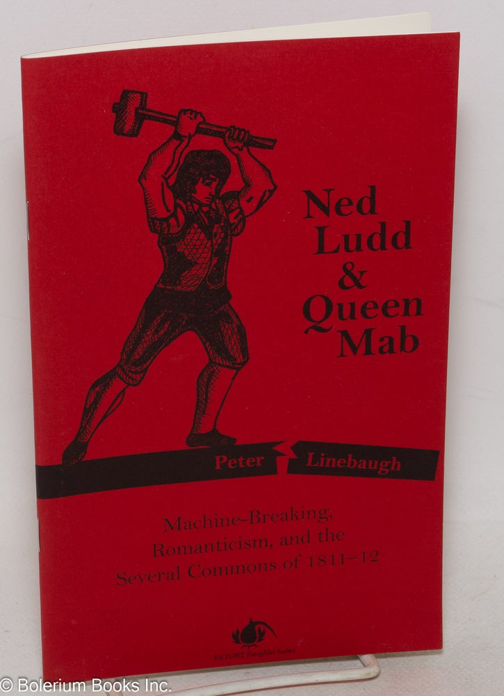 Cat.No: 165697 Ned Ludd & Queen Mab: Machine-Breaking, Romanticism and the Several Commons of 1811-12. Peter Linebaugh.