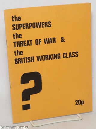 Cat.No: 165804 The superpowers, the threat of war and the British working class