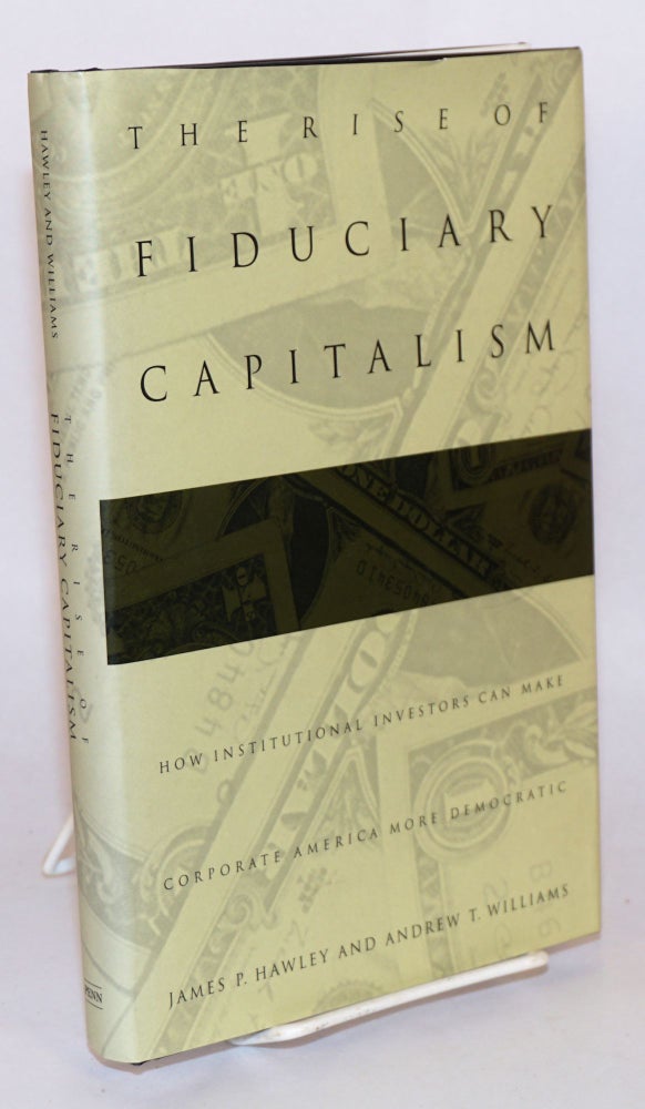 Cat.No: 165963 The rise of fiduciary capitalism; how institutional investors can make corporate America more democratic. James P. Hawley, Andrew T. Williams.