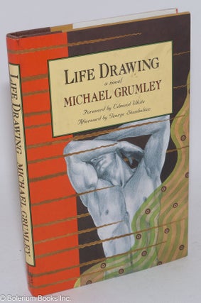 Cat.No: 16602 Life Drawing: a novel. Michael Grumley, Edmund White, George Stambolian