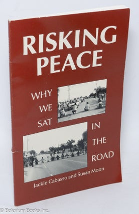 Cat.No: 166028 Risking peace: why we sat in the road. Jackie Cabasso, Susan Moon
