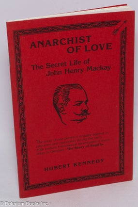 Cat.No: 166086 Anarchist of Love: the secret life of John Henry Mackay. Hubert Kennedy