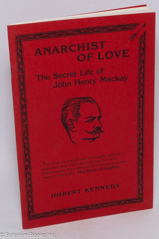 Cat.No: 166086 Anarchist of Love: the secret life of John Henry Mackay. Hubert Kennedy.