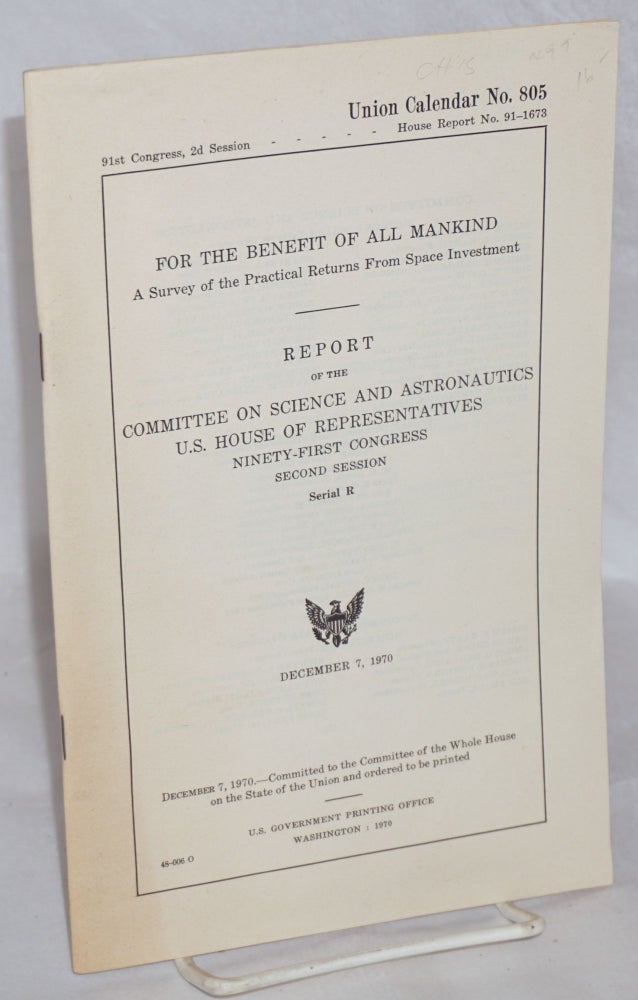 Cat.No: 166186 For the benefit of all mankind, a survey of the practical returns from space investment. Report of the Committee on science and astronautics. United States. House of Representatives.
