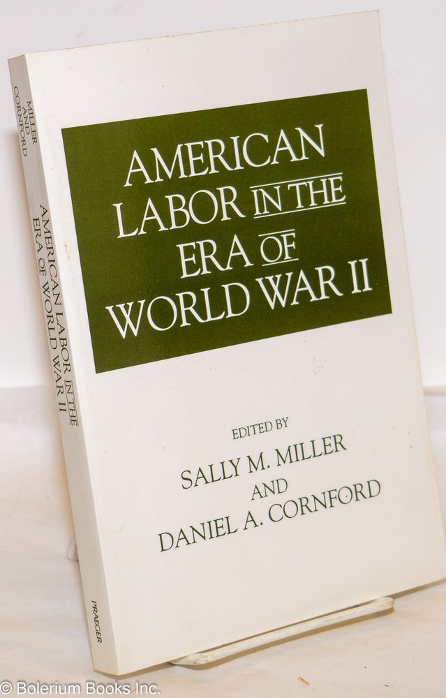 Cat.No: 166216 American labor in the era of World War II. Sally M. Miller, eds Daniel A. Cornford.