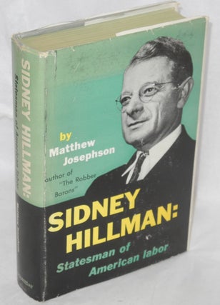 Cat.No: 1664 Sidney Hillman: statesman of American labor. Matthew Josephson