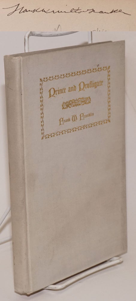 Cat.No: 166452 Prince and the profligate; a drama in three acts. Frank Milton Franklin.