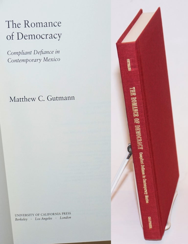 Cat.No: 166778 The romance of democracy; compliant defiance in contemporary Mexico. Matthew C. Gutmann.